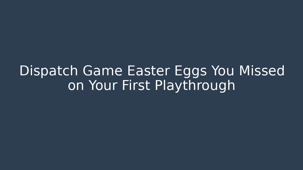 Dispatch Game Easter Eggs You Missed on Your First Playthrough
