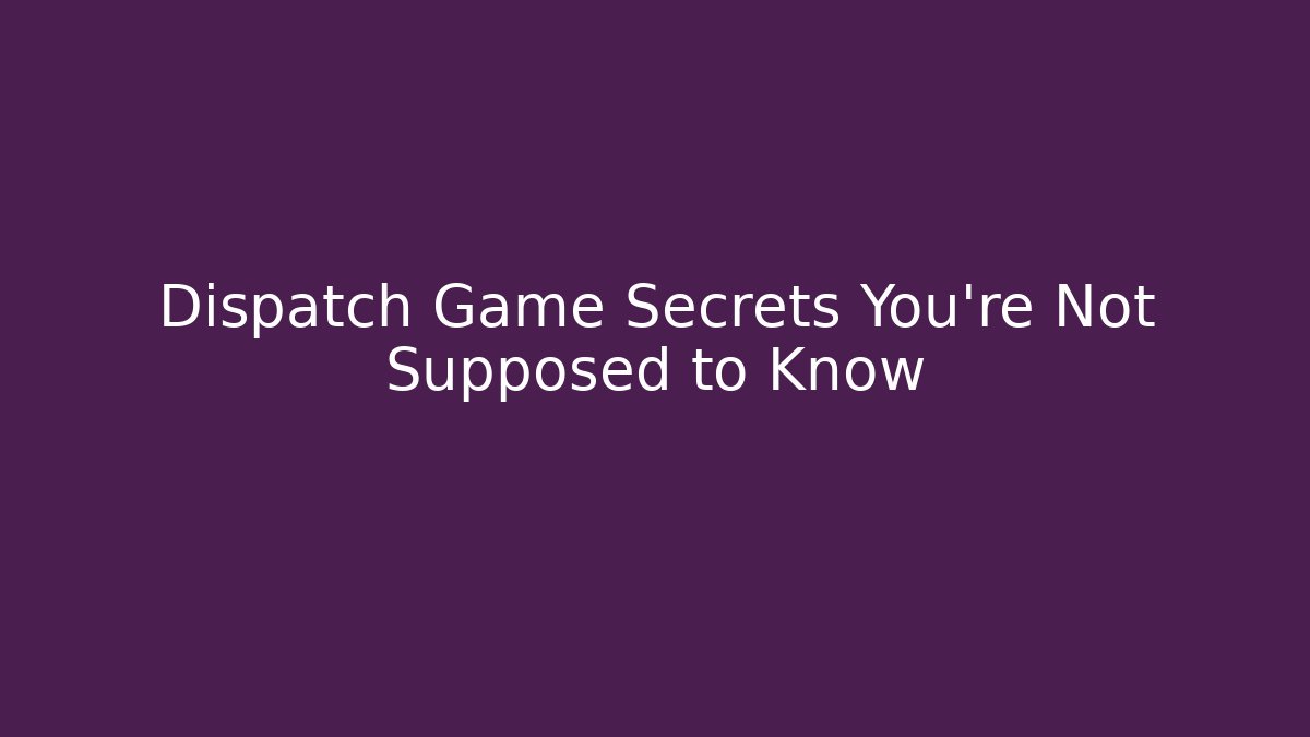 Dispatch Game Secrets You’re Not Supposed to Know