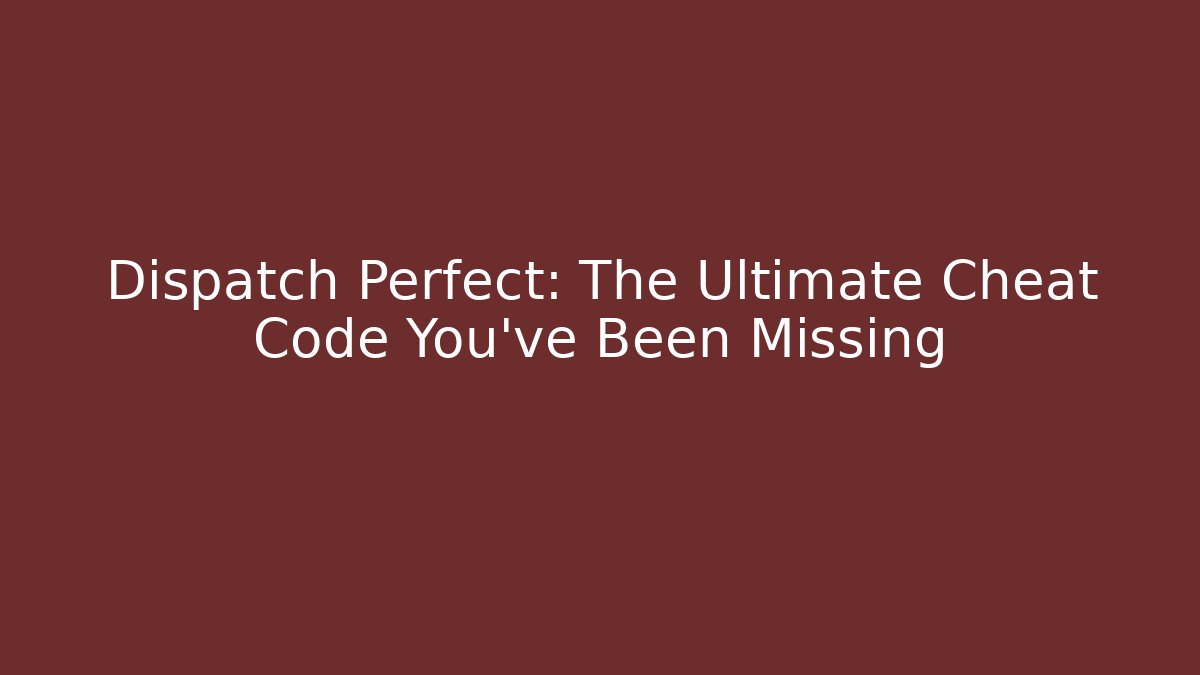 Dispatch Perfect: The Ultimate Cheat Code You’ve Been Missing
