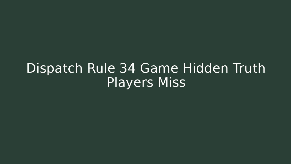 Dispatch Rule 34 Game Hidden Truth Players Miss