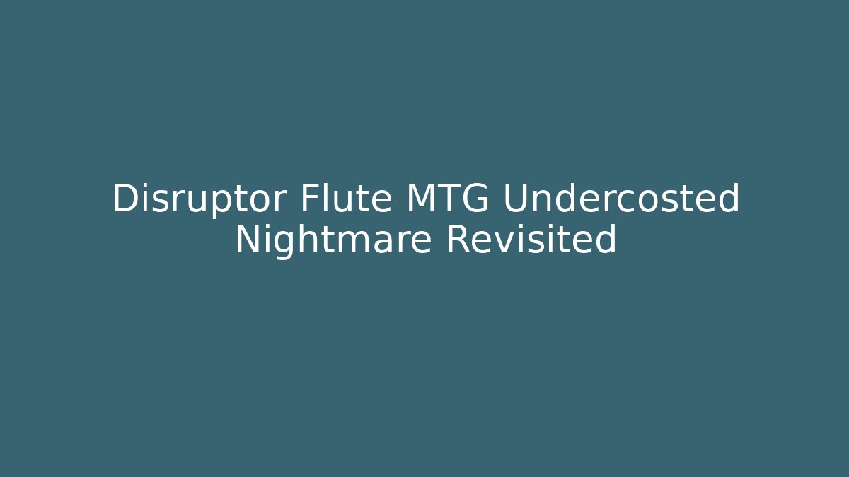 Disruptor Flute MTG Undercosted Nightmare Revisited - Felix Cat Insurance