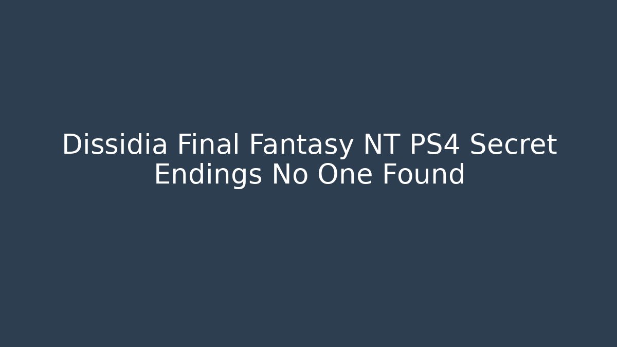 Dissidia Final Fantasy NT PS4 Secret Endings No One Found - Felix Cat Insurance
