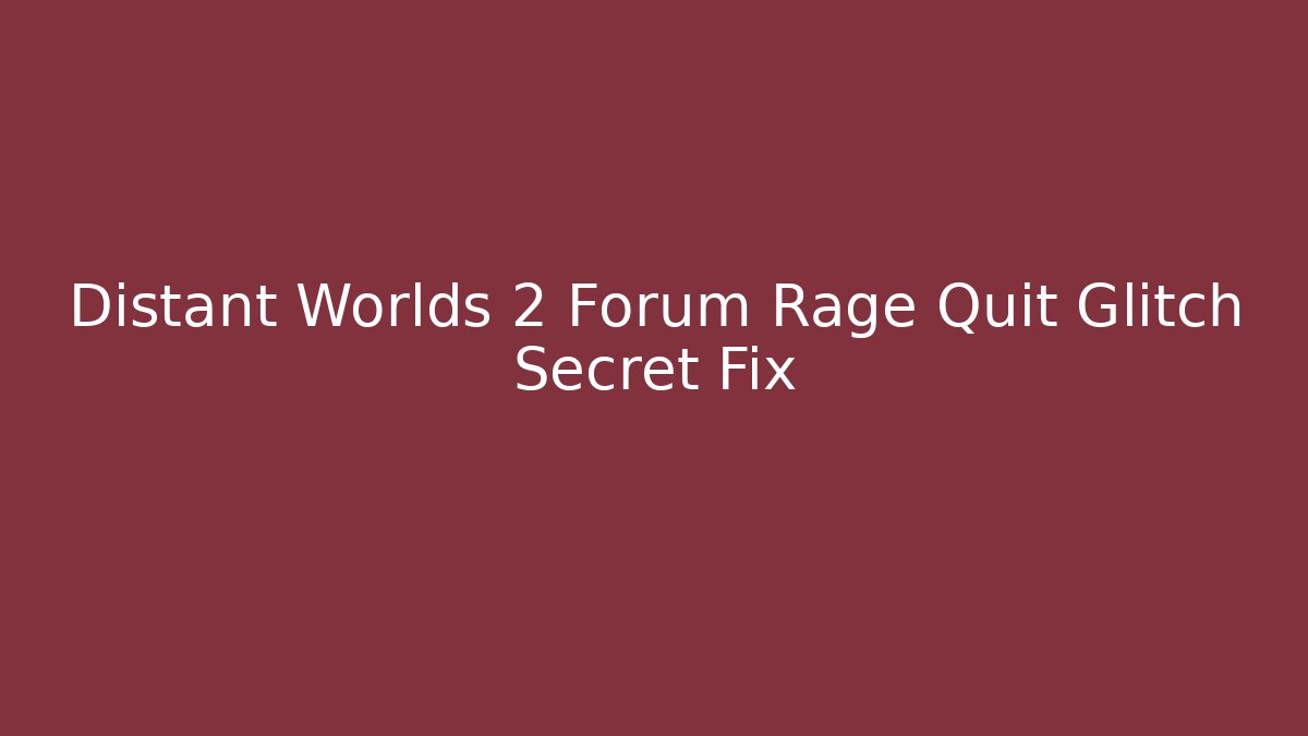Distant Worlds 2 Forum Rage Quit Glitch Secret Fix - Felix Cat Insurance