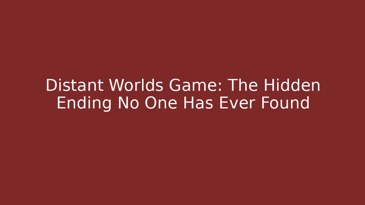 Distant Worlds Game: The Hidden Ending No One Has Ever Found