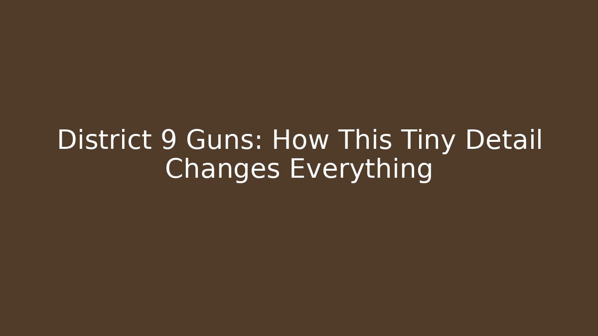 District 9 Guns: How This Tiny Detail Changes Everything