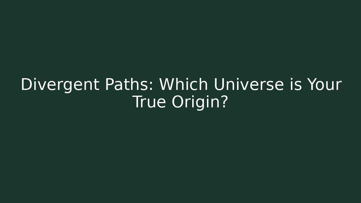 Divergent Paths: Which Universe is Your True Origin?
