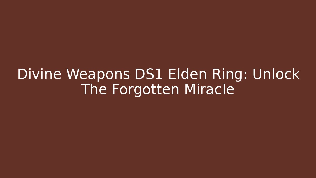 Divine Weapons DS1 Elden Ring: Unlock The Forgotten Miracle