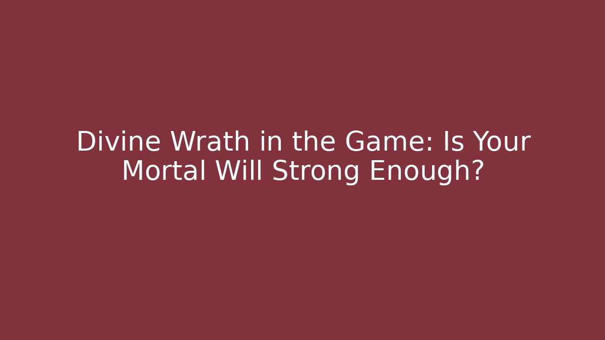 Divine Wrath in the Game: Is Your Mortal Will Strong Enough? - Felix Cat Insurance