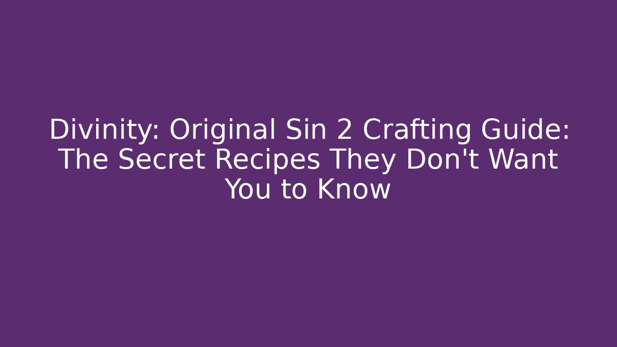 Divinity: Original Sin 2 Crafting Guide: The Secret Recipes They Don’t Want You to Know - Felix Cat Insurance