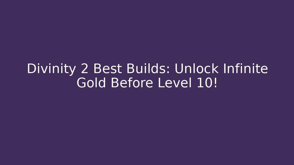 Divinity 2 Best Builds: Unlock Infinite Gold Before Level 10!