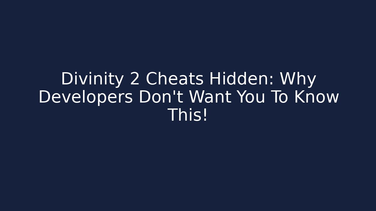 Divinity 2 Cheats Hidden: Why Developers Don’t Want You To Know This!