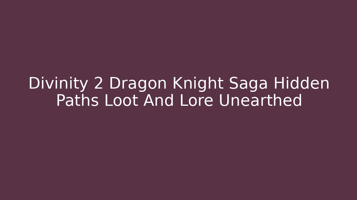 Divinity 2 Dragon Knight Saga Hidden Paths Loot And Lore Unearthed