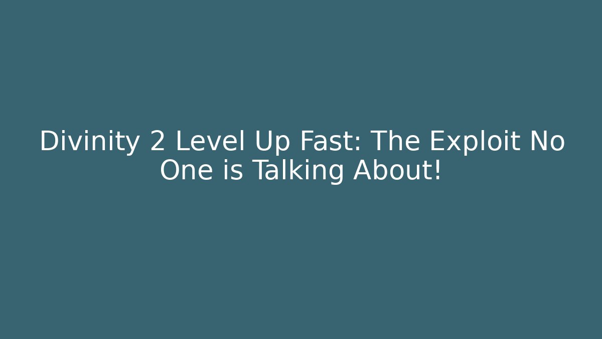 Divinity 2 Level Up Fast: The Exploit No One is Talking About!