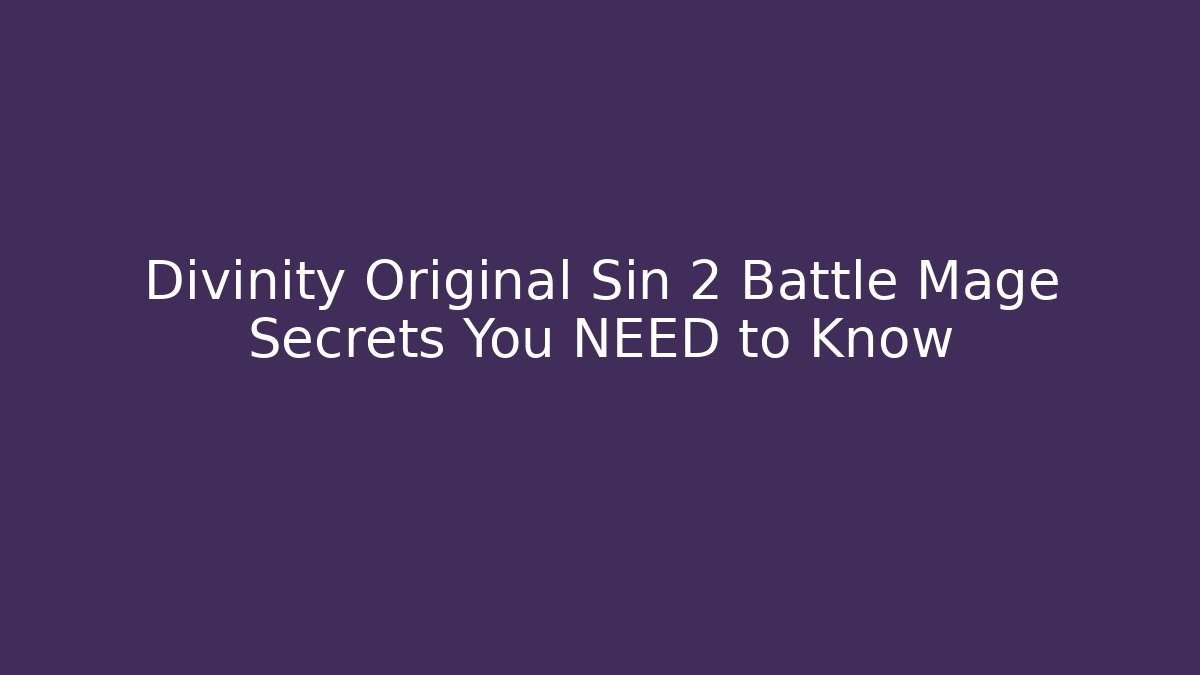 Divinity Original Sin 2 Battle Mage Secrets You NEED to Know