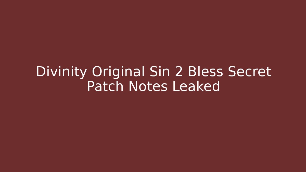 Divinity Original Sin 2 Bless Secret Patch Notes Leaked - Felix Cat Insurance