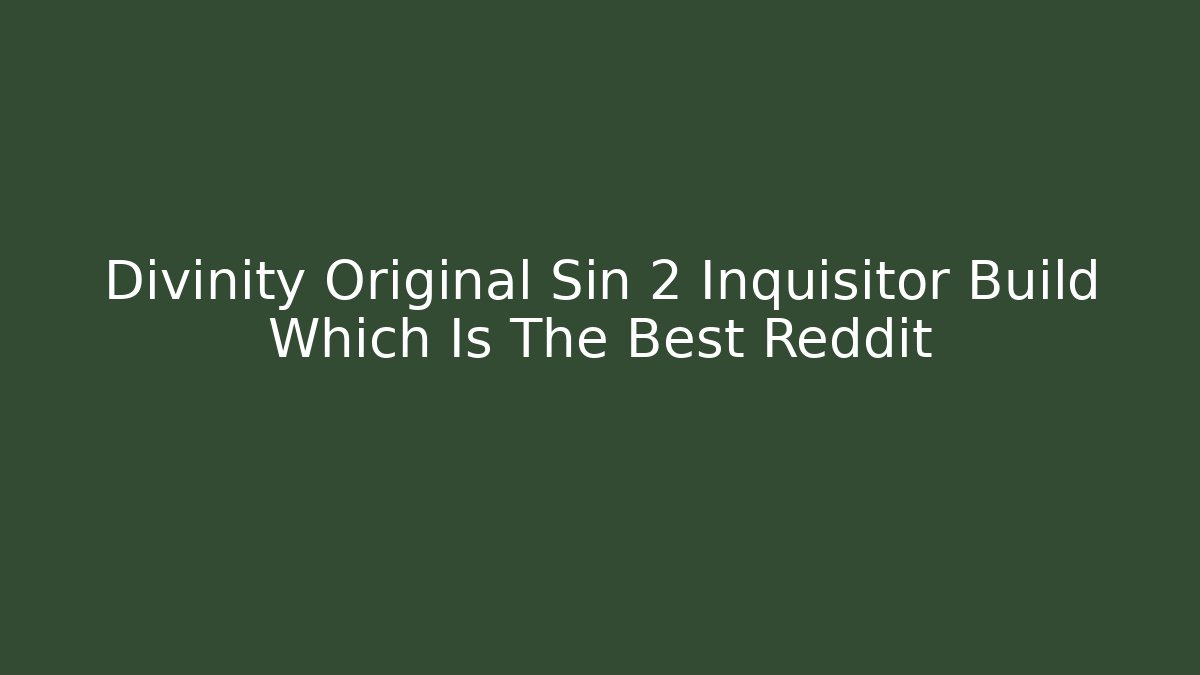 Divinity Original Sin 2 Inquisitor Build Which Is The Best Reddit