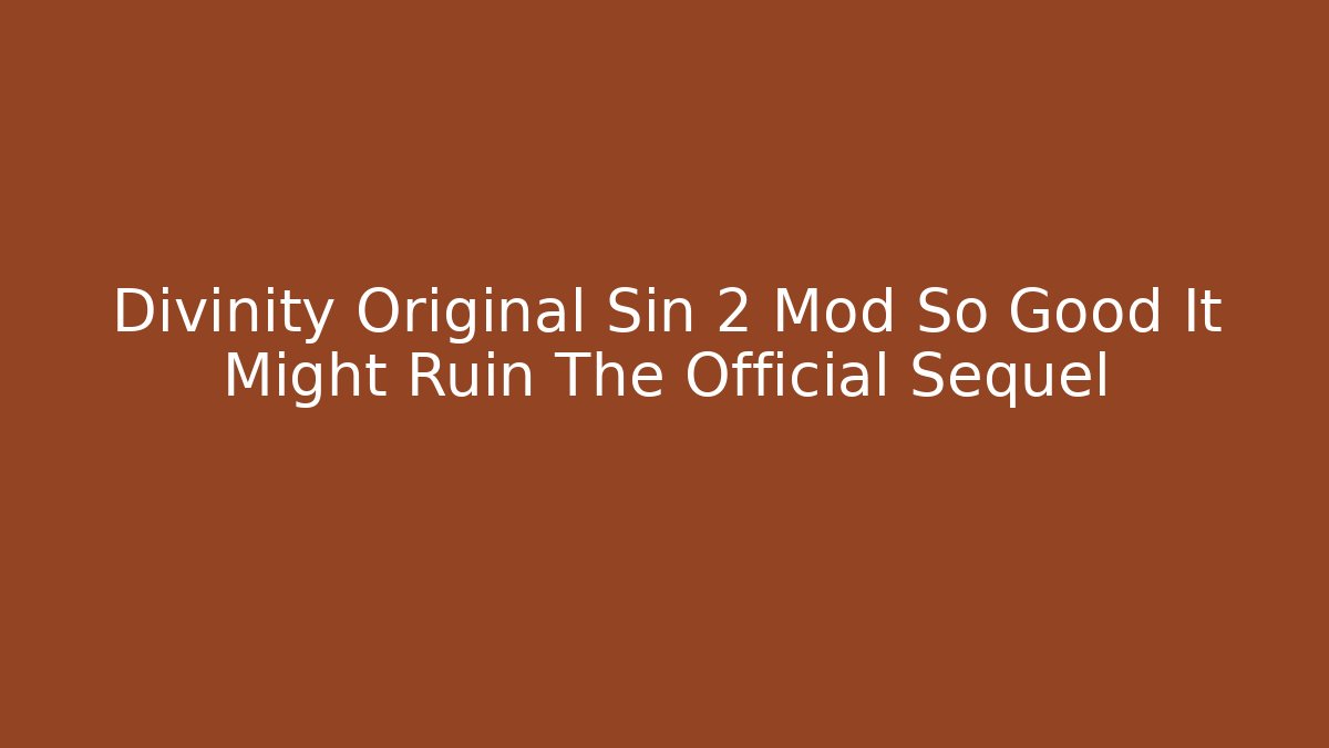 Divinity Original Sin 2 Mod So Good It Might Ruin The Official Sequel - Felix Cat Insurance