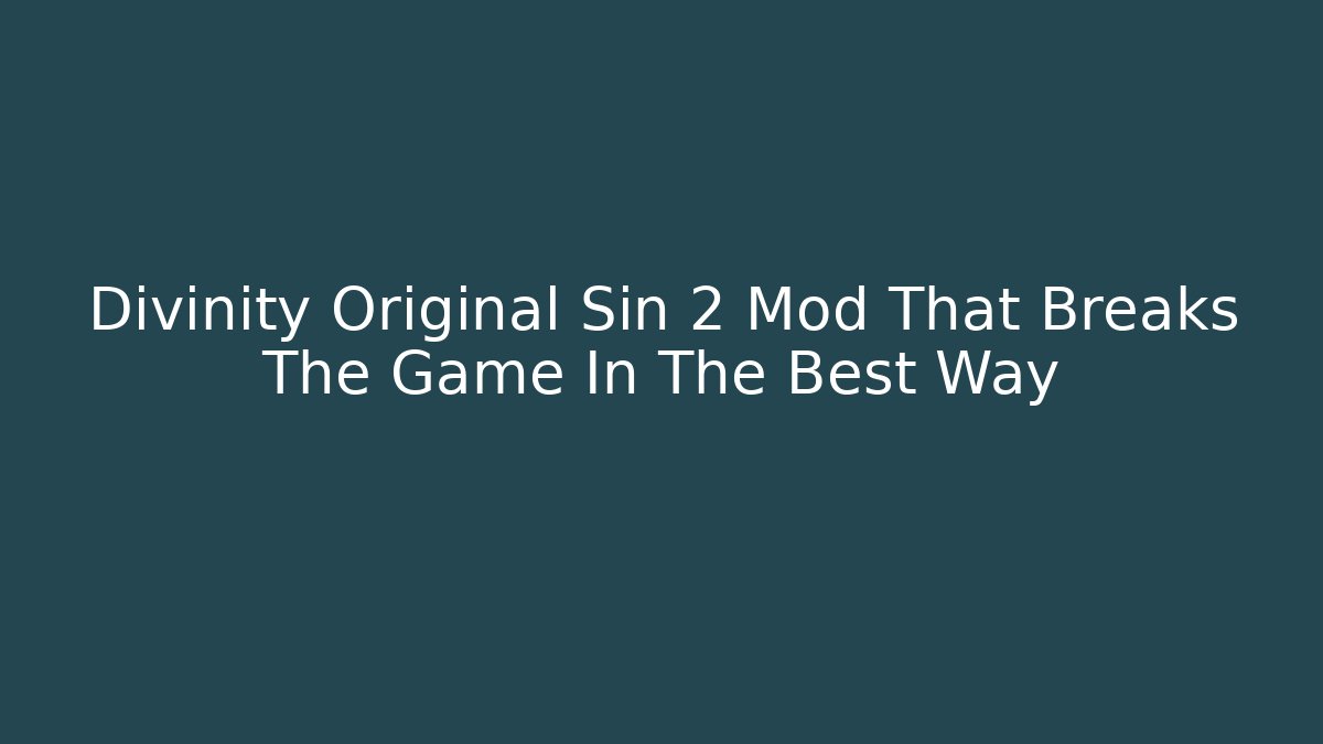 Divinity Original Sin 2 Mod That Breaks The Game In The Best Way
