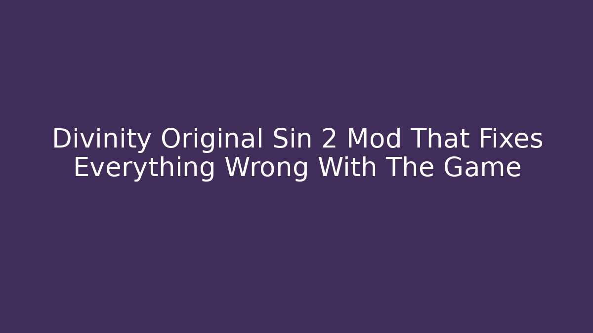 Divinity Original Sin 2 Mod That Fixes Everything Wrong With The Game