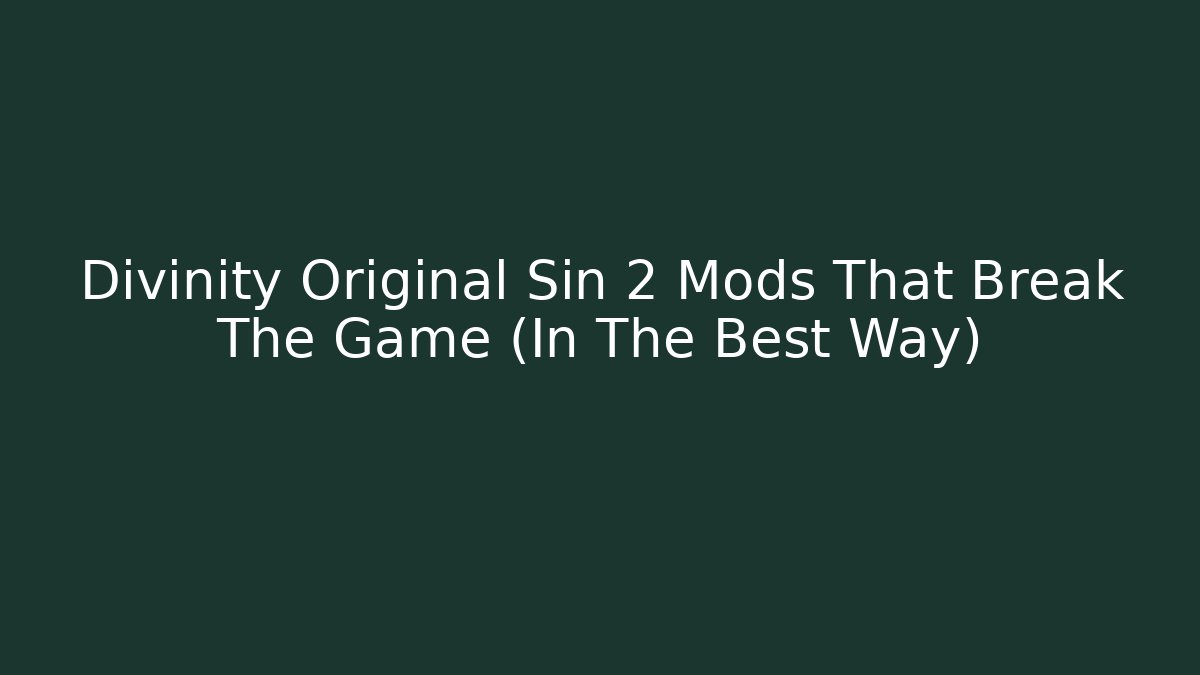 Divinity Original Sin 2 Mods That Break The Game (In The Best Way)