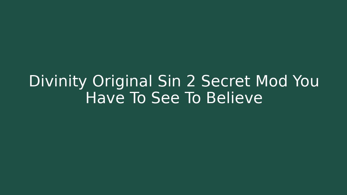 Divinity Original Sin 2 Secret Mod You Have To See To Believe
