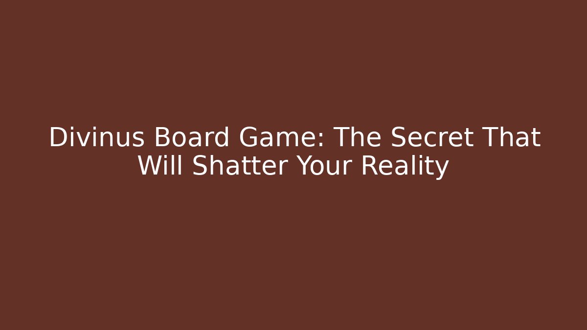 Divinus Board Game: The Secret That Will Shatter Your Reality