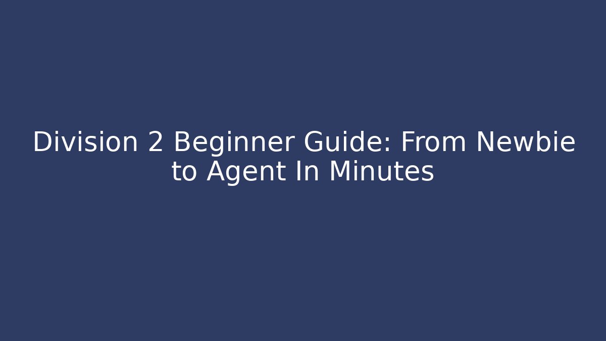 Division 2 Beginner Guide: From Newbie to Agent In Minutes