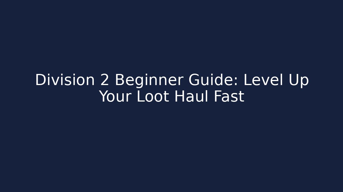 Division 2 Beginner Guide: Level Up Your Loot Haul Fast
