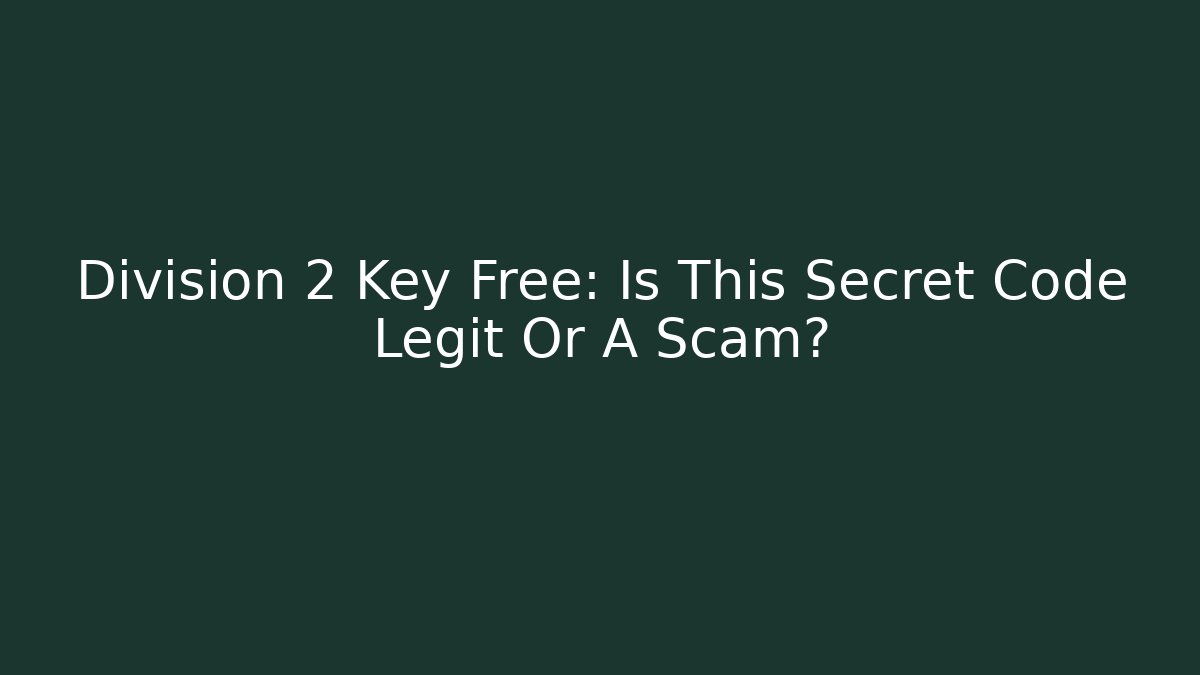 Division 2 Key Free: Is This Secret Code Legit Or A Scam?