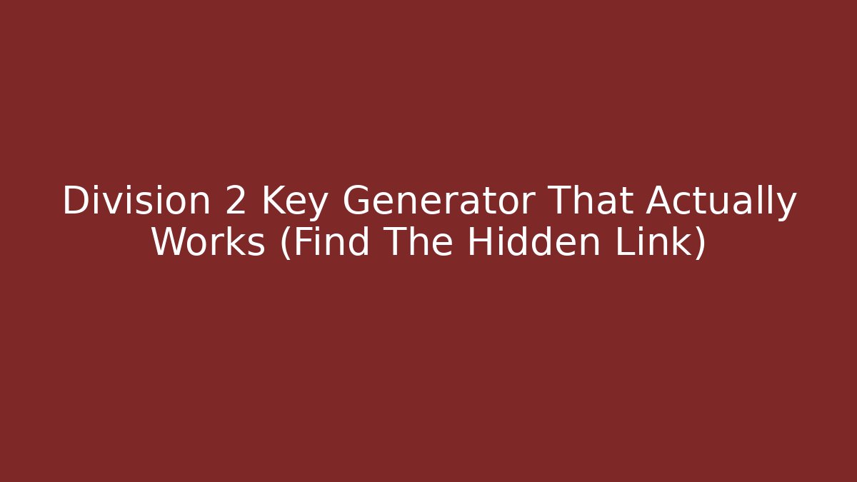 Division 2 Key Generator That Actually Works (Find The Hidden Link)
