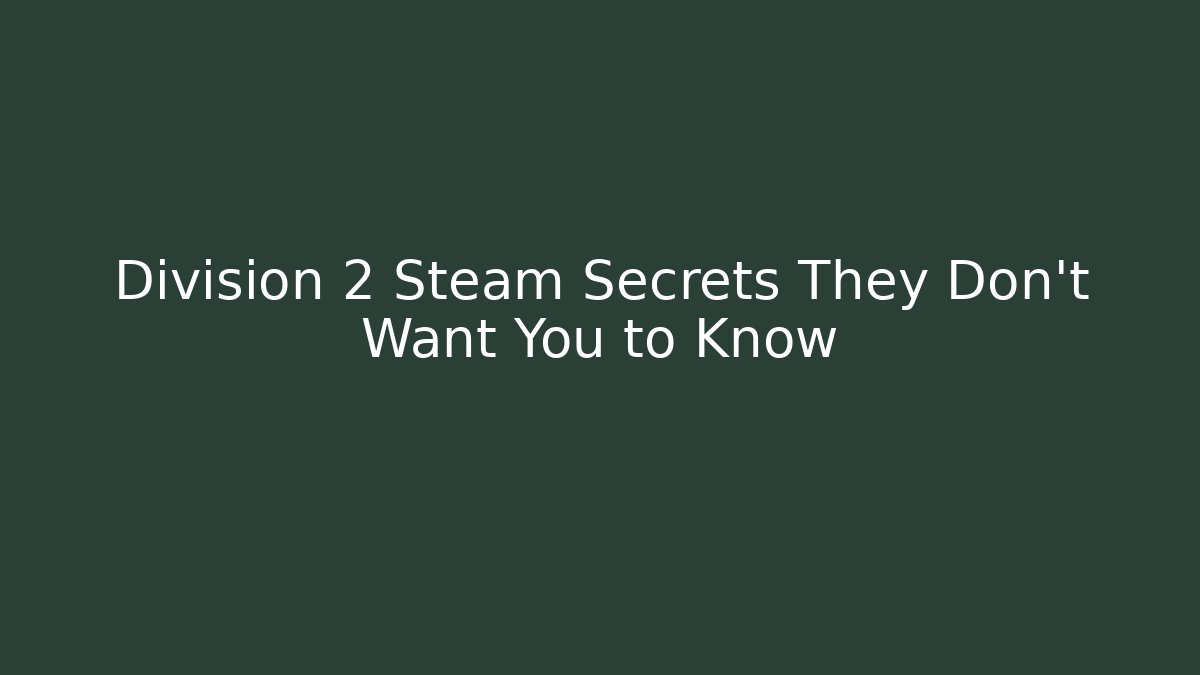 Division 2 Steam Secrets They Don't Want You to Know