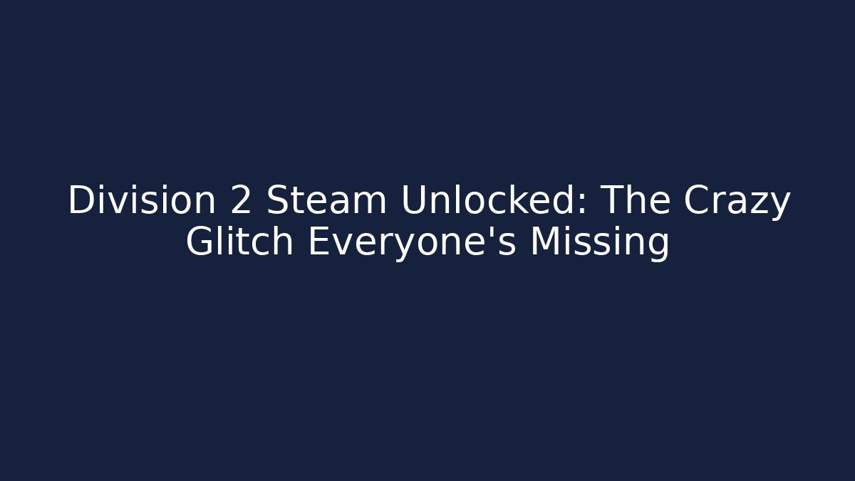 Division 2 Steam Unlocked: The Crazy Glitch Everyone's Missing