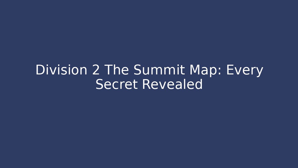 Division 2 The Summit Map: Every Secret Revealed