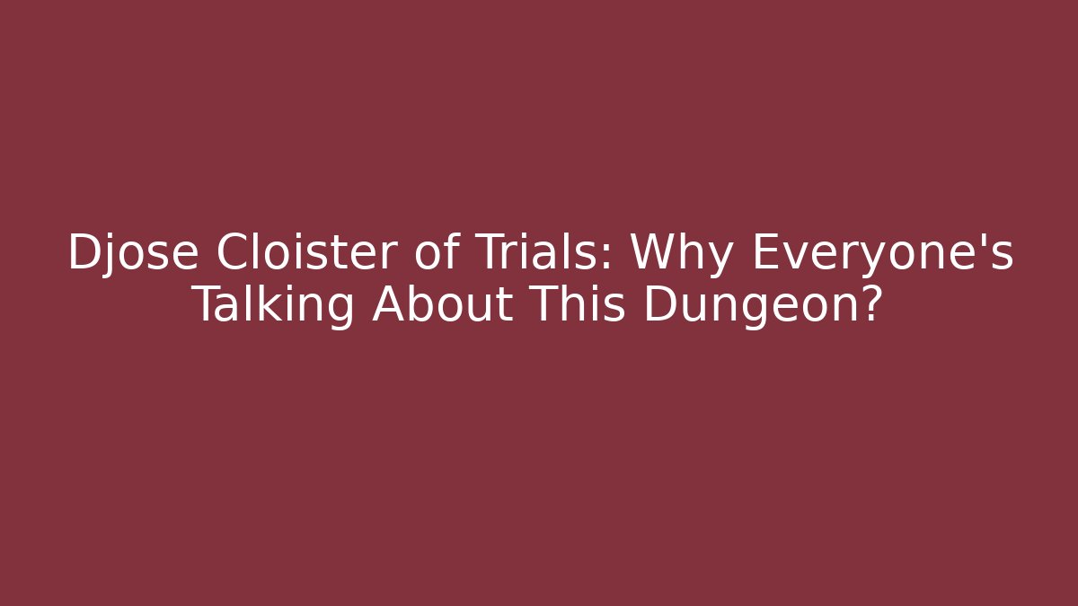 Djose Cloister of Trials: Why Everyone's Talking About This Dungeon? - Felix Cat Insurance