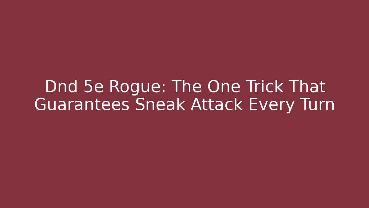 Dnd 5e Rogue: The One Trick That Guarantees Sneak Attack Every Turn