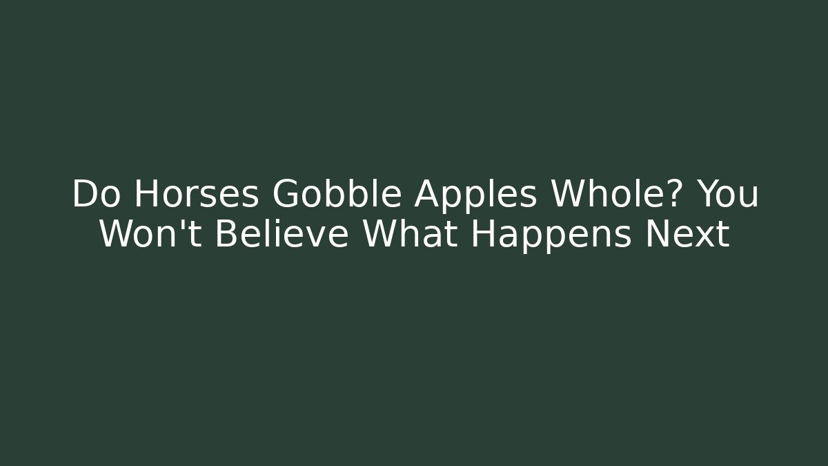 Do Horses Gobble Apples Whole? You Won't Believe What Happens Next