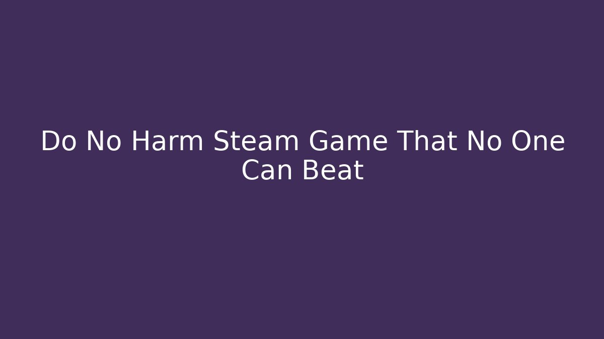 Do No Harm Steam Game That No One Can Beat