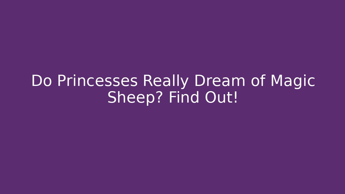 Do Princesses Really Dream of Magic Sheep? Find Out!