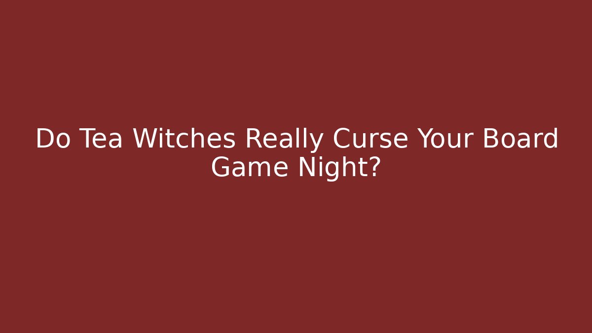 Do Tea Witches Really Curse Your Board Game Night?