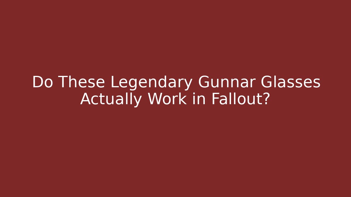 Do These Legendary Gunnar Glasses Actually Work in Fallout? - Felix Cat Insurance