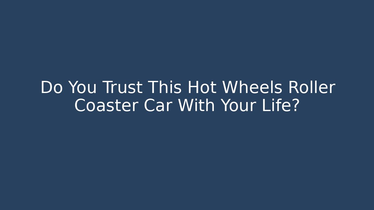 Do You Trust This Hot Wheels Roller Coaster Car With Your Life?