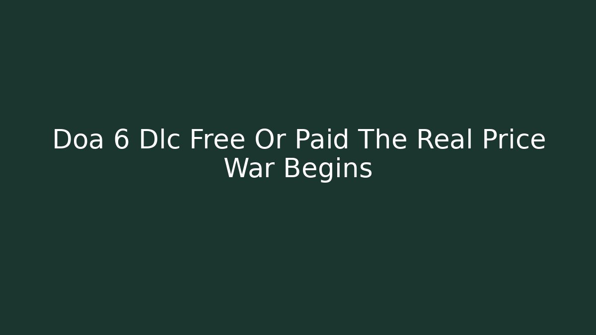 Doa 6 Dlc Free Or Paid The Real Price War Begins - Felix Cat Insurance