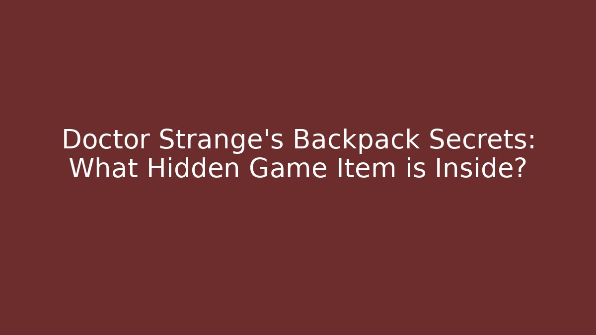 Doctor Strange's Backpack Secrets: What Hidden Game Item is Inside?