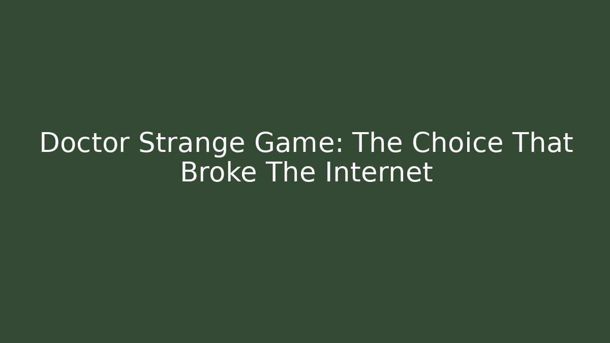 Doctor Strange Game: The Choice That Broke The Internet
