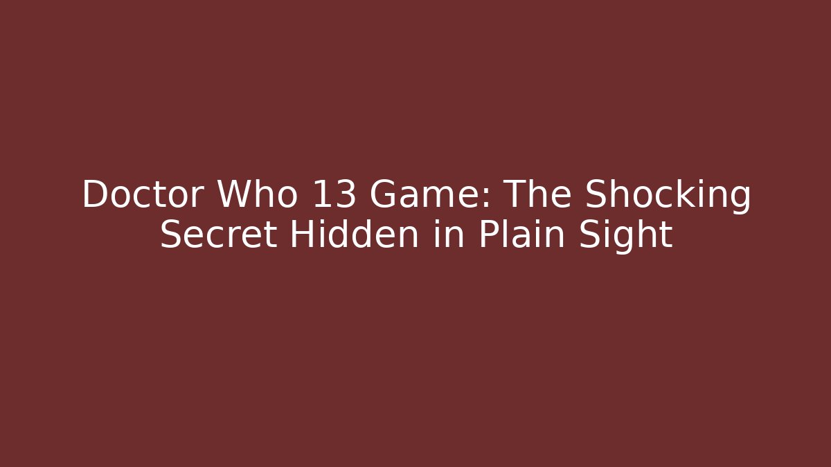 Doctor Who 13 Game: The Shocking Secret Hidden in Plain Sight