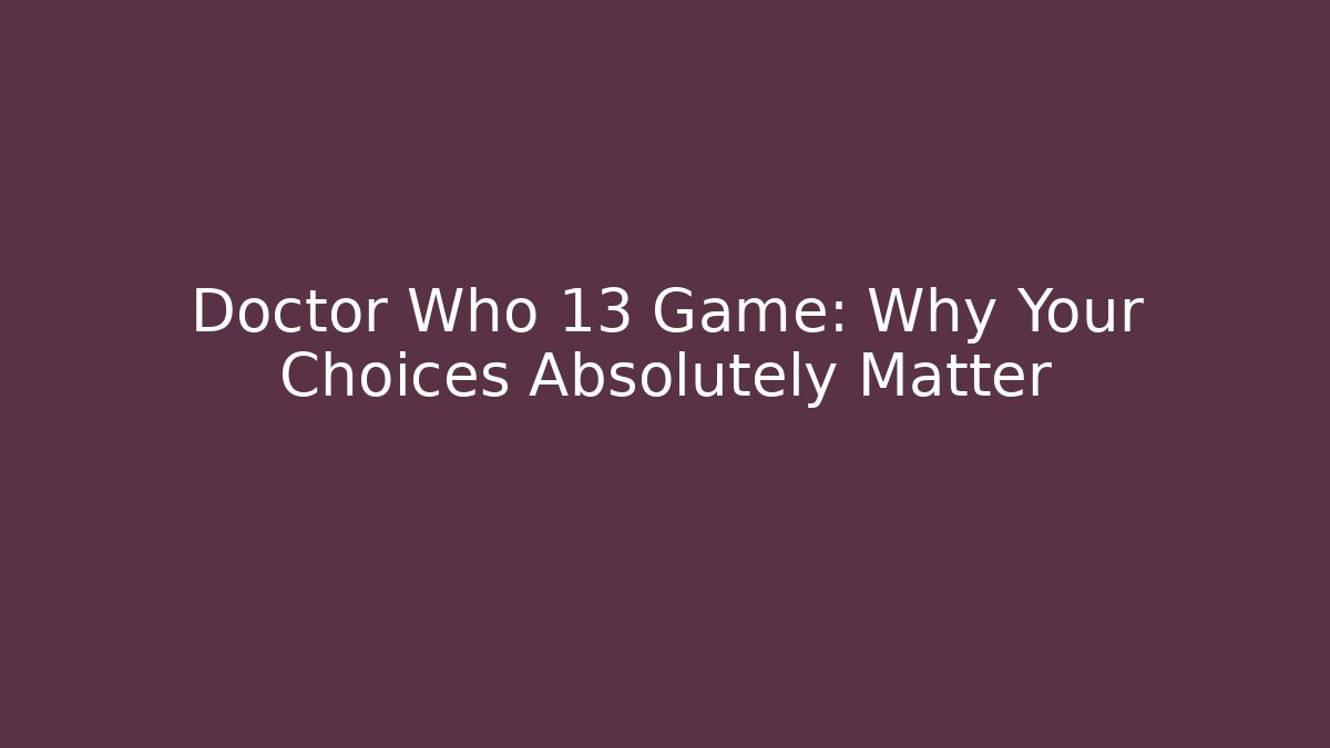 Doctor Who 13 Game: Why Your Choices Absolutely Matter