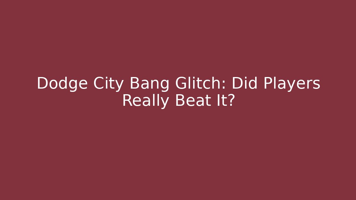 Dodge City Bang Glitch: Did Players Really Beat It? - Felix Cat Insurance