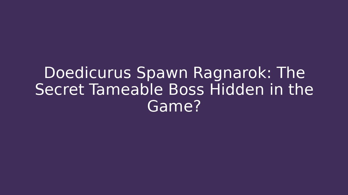 Doedicurus Spawn Ragnarok: The Secret Tameable Boss Hidden in the Game? - Felix Cat Insurance