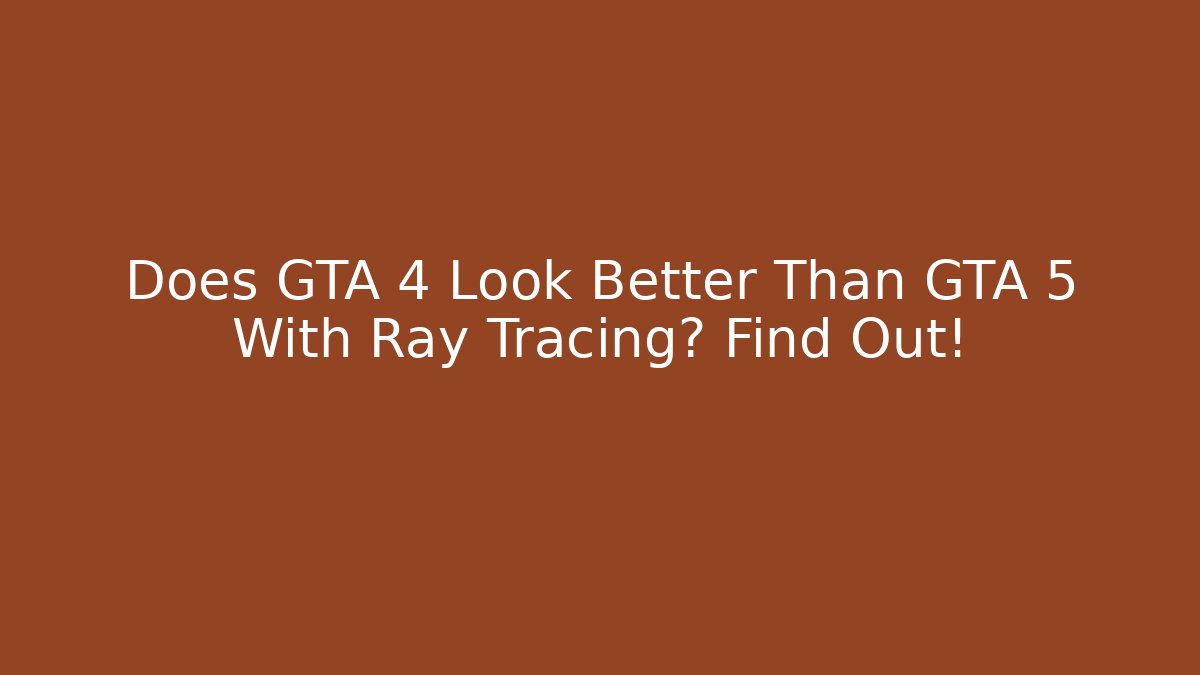 Does GTA 4 Look Better Than GTA 5 With Ray Tracing? Find Out!