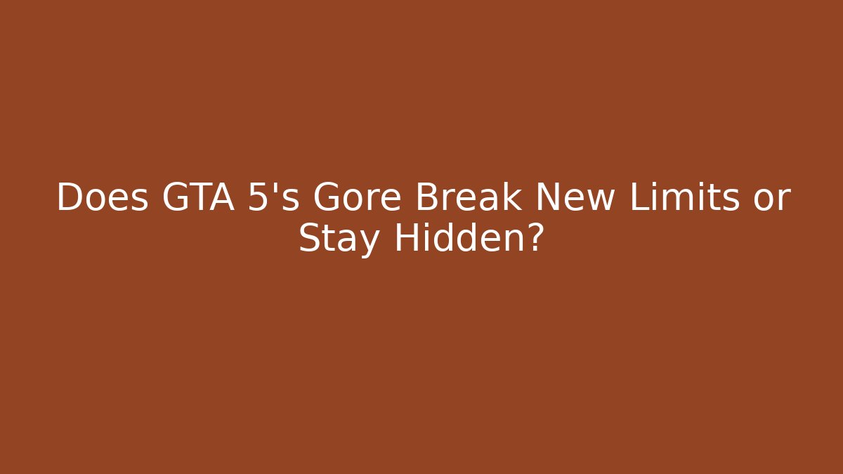 Does GTA 5's Gore Break New Limits or Stay Hidden?